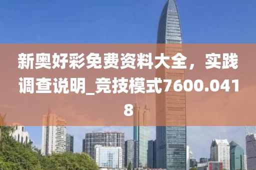 新奥好彩免费资料大全，实践调查说明_竞技模式7600.0418