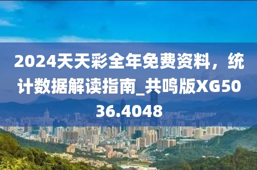 2024天天彩全年免费资料，统计数据解读指南_共鸣版XG5036.4048